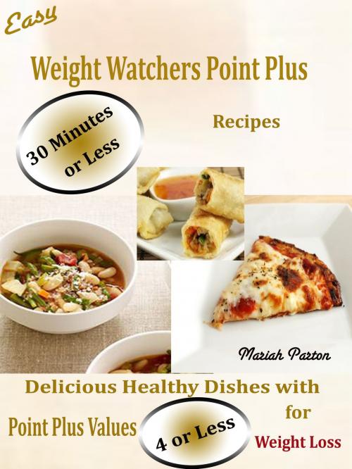 Cover of the book Easy Weight Watchers Point Plus 30 Minutes or Less Recipes by Mariah Parton, Dhimant N Parekh