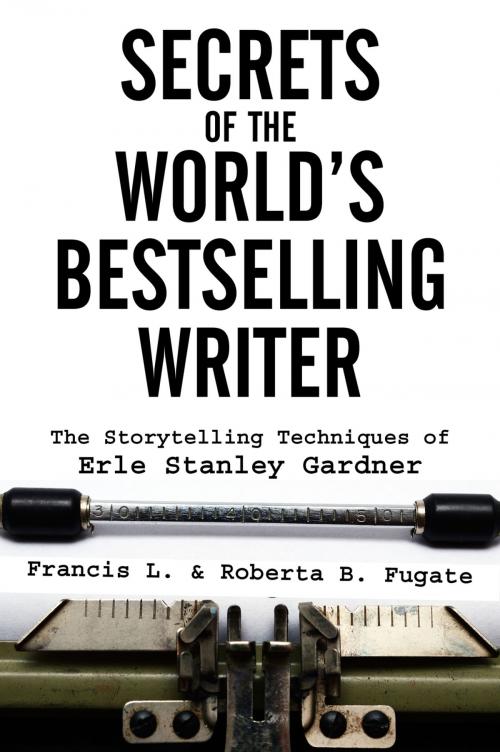 Cover of the book Secrets of the World's Bestselling Writer: The Storytelling Techniques of Erle Stanley Gardner by Francis L. Fugate, Graymalkin Media