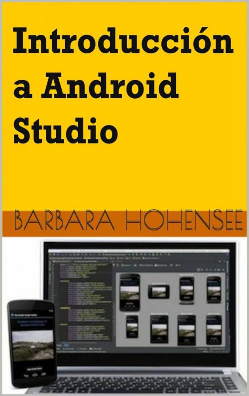 Cover of the book Introducción a Android Studio. Incluye Proyectos Reales y el Código Fuente by Barbara Hohensee, Babelcube Inc.