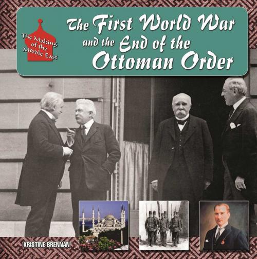 Cover of the book The First World War and the End of the Ottoman Order by Kristine Brennan, Mason Crest