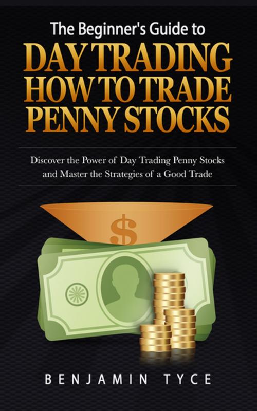 Cover of the book The Beginner's Guide to Day Trading: How to Trade Penny Stocks by Benjamin Tyce, Cedric DUFAY
