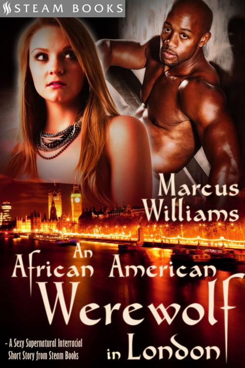 Cover of the book An African American Werewolf in London - A Sexy Supernatural Interracial Short Story from Steam Books by Marcus Williams, Steam Books, Steam Books