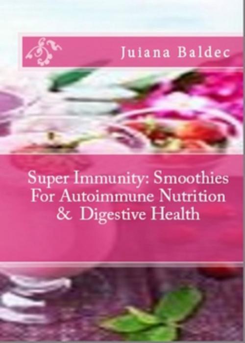 Cover of the book Super Immunity: Smoothies For Autoimmune Nutrition & Digestive Health by Juliana Baldec, Inge Baum