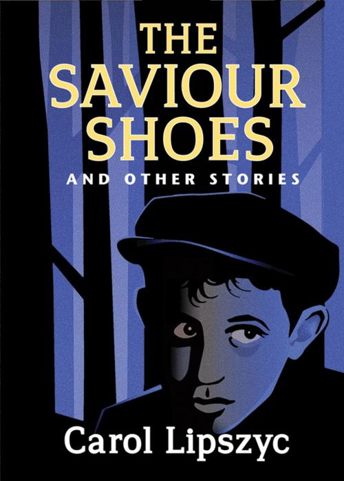 Cover of the book The Saviour Shoes and Other Stories by Carol Lipszyc, Inanna Publications