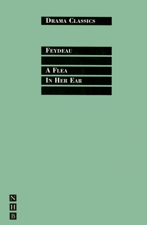 Cover of the book A Flea in Her Ear: Full Text and Introduction (NHB Drama Classics) by Georges Feydeau, Nick Hern Books