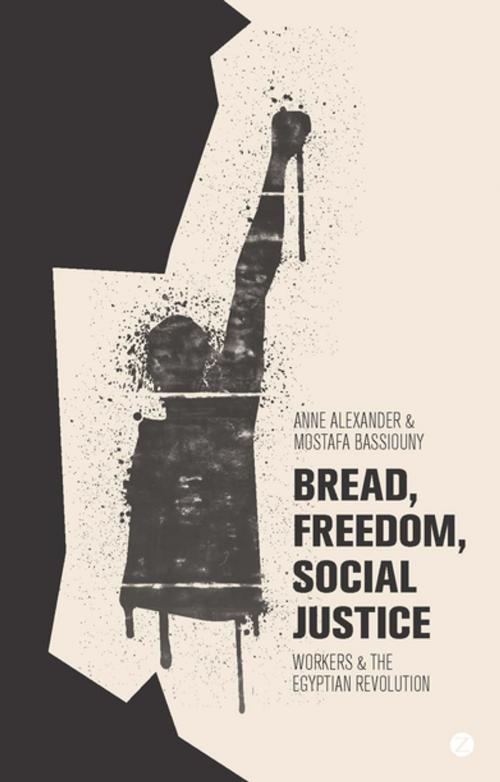 Cover of the book Bread, Freedom, Social Justice by Anne Alexander, Mostafa Bassiouny, Zed Books