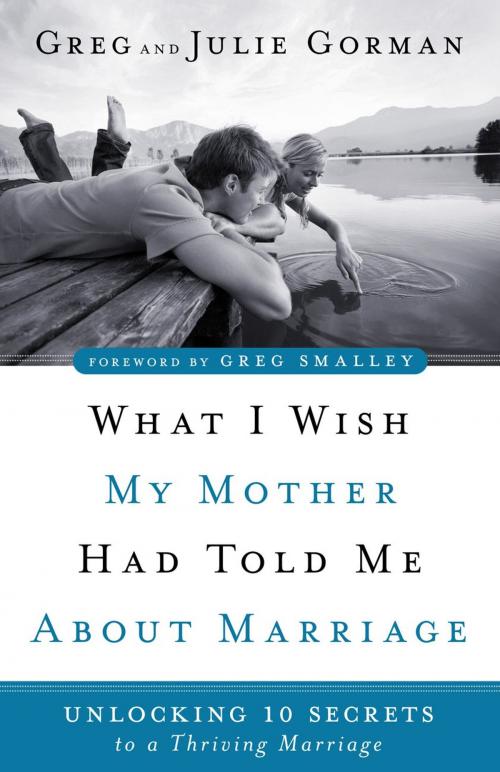 Cover of the book What I Wish My Mother Had Told Me About Marriage by Greg Gorman, Julie Gorman, Authentic Publishers