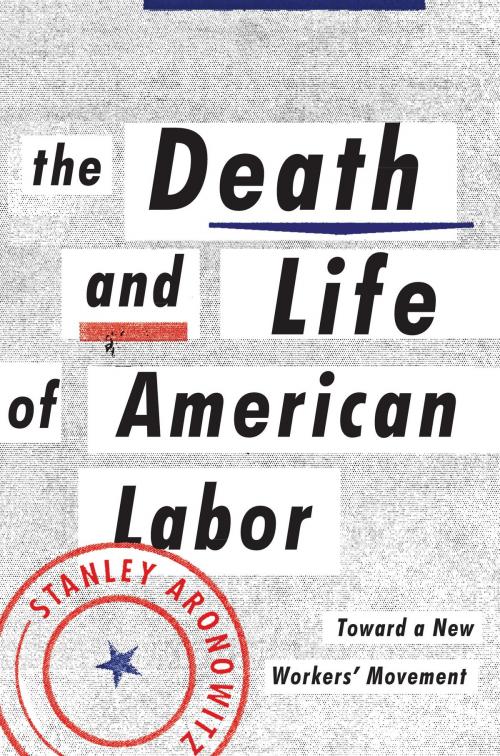 Cover of the book The Death and Life of American Labor by Stanley Aronowitz, Verso Books