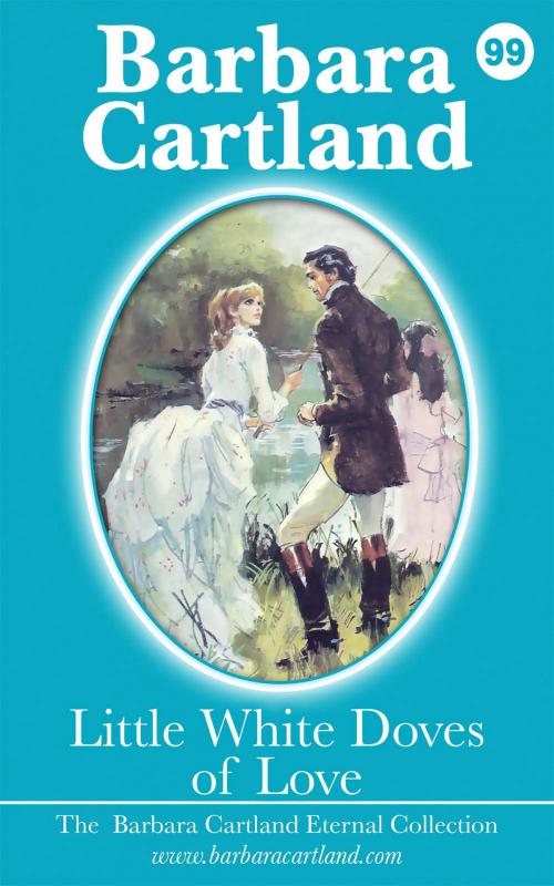 Cover of the book 99. Little White Doves Of Love by Barbara Cartland, Barbara Cartland Ebooks Ltd