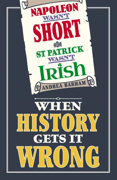 Cover of the book Napoleon Wasn't Short (& St Patrick Wasn't Irish) by Andrea Barham, Michael O'Mara