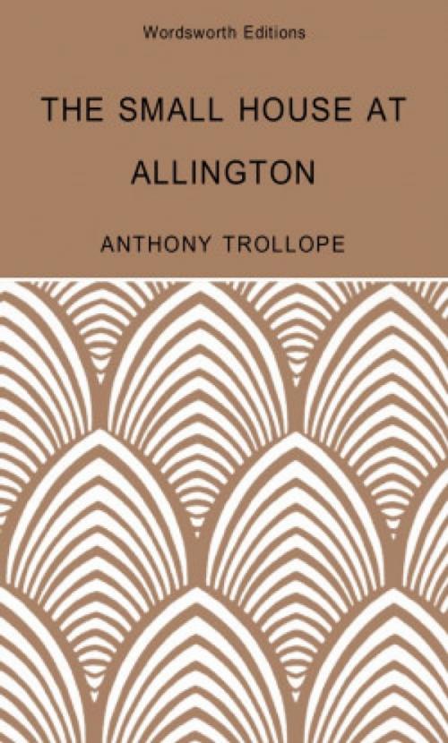 Cover of the book The Small House at Allington by Anthony Trollope, Wordsworth Editions Ltd