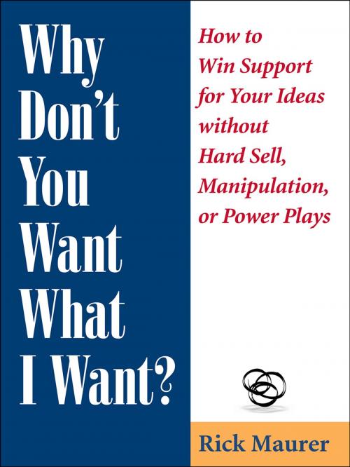 Cover of the book Why Don't You Want What I Want? by Rick Maurer, Bard Press