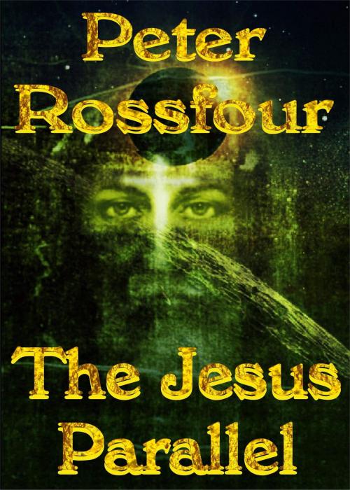 Cover of the book The Jesus Parallel by Peter Rossfour, Ex-L-Ence Publishing