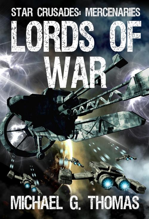 Cover of the book Lords of War (Star Crusades: Mercenaries, Book 1) by Michael G. Thomas, Swordworks & Miro Books