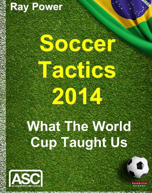 Cover of the book Soccer Tactics 2014: What The World Cup Taught Us by Ray Power, Bennion Kearny