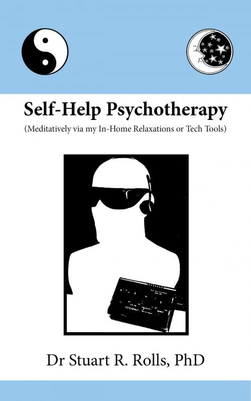 Cover of the book Self-Help Psychotherapy (Meditatively via my In-Home Relaxations or Tech Tools) by Dr Stuart R Rolls, MoshPit Publishing
