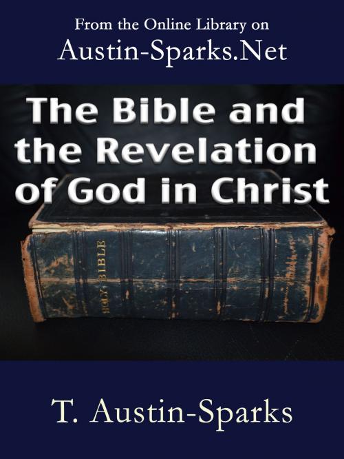 Cover of the book The Bible and the Revelation of God in Christ by T. Austin-Sparks, Austin-Sparks.Net