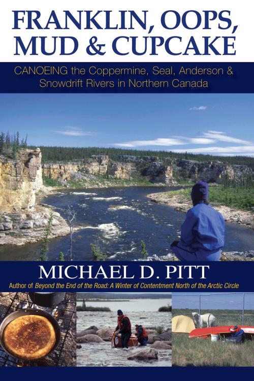 Cover of the book Franklin, Oops, Mud & Cupcake: Canoeing the Coppermine, Seal, Anderson & Snowdrift Rivers in Northern Canada by Michael D. Pitt, Agio Publishing House