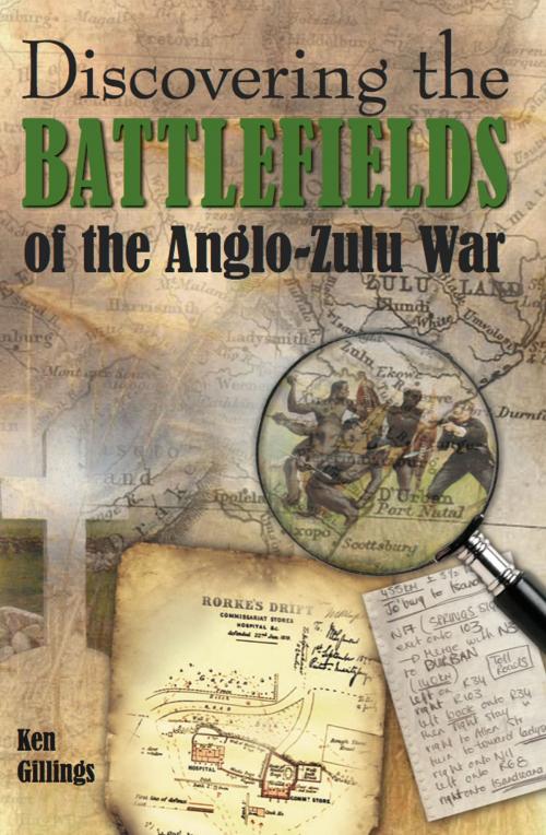 Cover of the book Discovering the Battlefields of the Anglo-Zulu War by Ken Gillings, 30 Degrees South Publishers