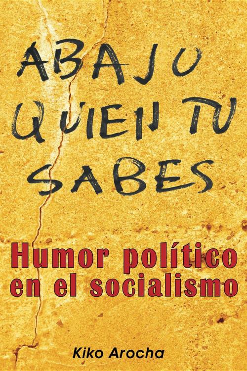 Cover of the book Abajo quien tú sabes by Kiko Arocha, Alexandria Library Publishing House