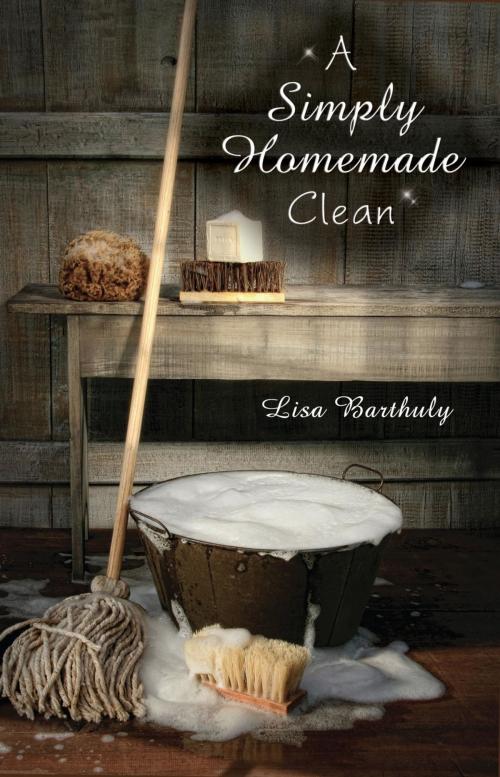 Cover of the book A Simply Homemade Clean by Lisa Barthuly, Healthy Life Press