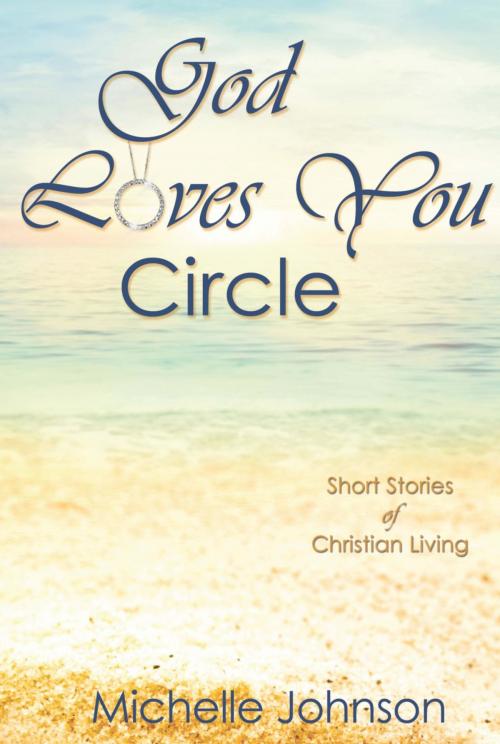 Cover of the book God Loves You Circle: Short Stories of Christian Living by Michelle Johnson, Healthy Life Press