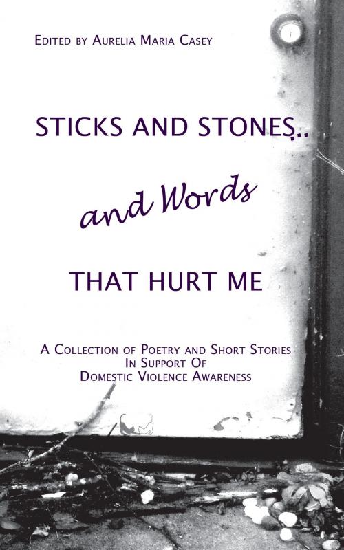 Cover of the book Sticks and Stones...and Words That Hurt Me by Aurelia Maria Casey, Abyssinian Books