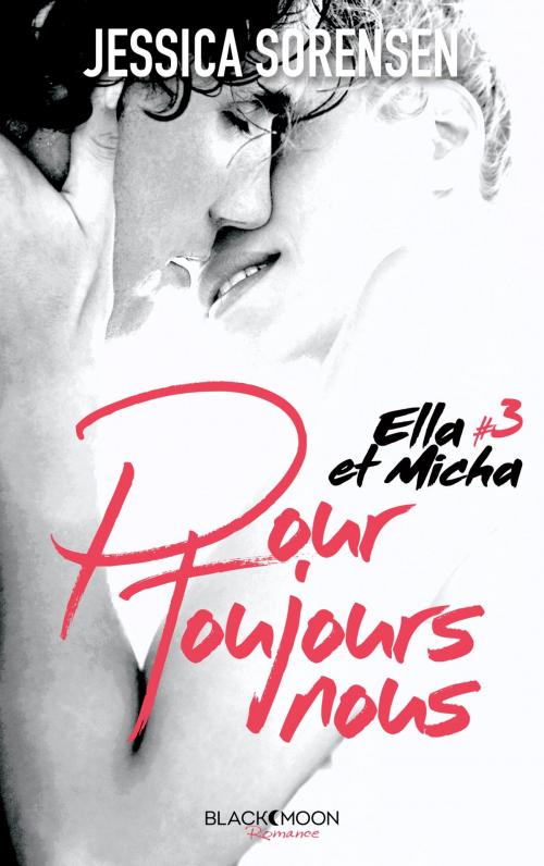 Cover of the book Ella et Micha - Tome 3 - Pour toujours nous by Jessica Sorensen, BMR