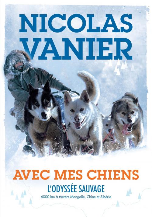 Cover of the book Avec mes chiens - L'Odyssée sauvage by Nicolas Vanier, Christine Féret-Fleury, Hachette Romans