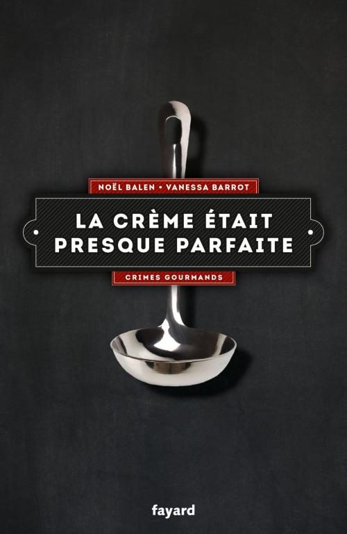 Cover of the book La crème était presque parfaite by Noël Balen, Vanessa Barrot, Fayard