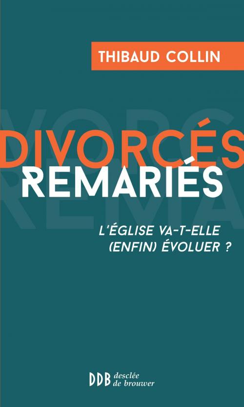 Cover of the book Divorcés Remariés by Thibaud Collin, Desclée De Brouwer