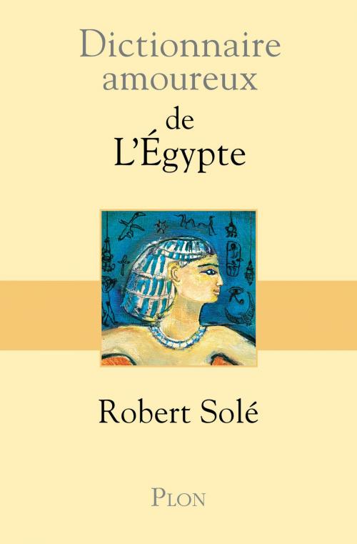 Cover of the book Dictionnaire amoureux de l'Egypte by Robert SOLÉ, Place des éditeurs