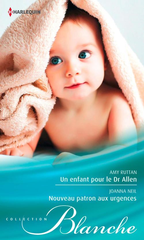 Cover of the book Un enfant pour le Dr Allen - Nouveau patron aux urgences by Amy Ruttan, Joanna Neil, Harlequin