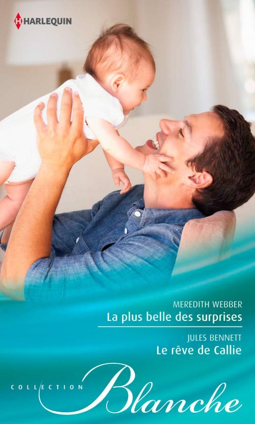 Cover of the book La plus belle des surprises - Le rêve de Callie by Meredith Webber, Jules Bennett, Harlequin