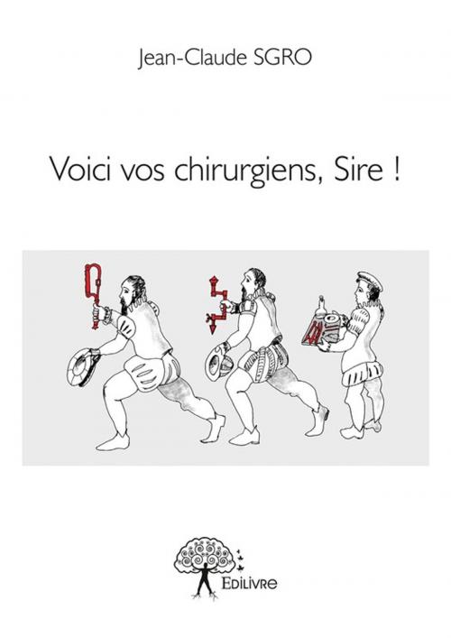 Cover of the book Voici vos chirurgiens, Sire ! by Jean-Claude Sgro, Editions Edilivre