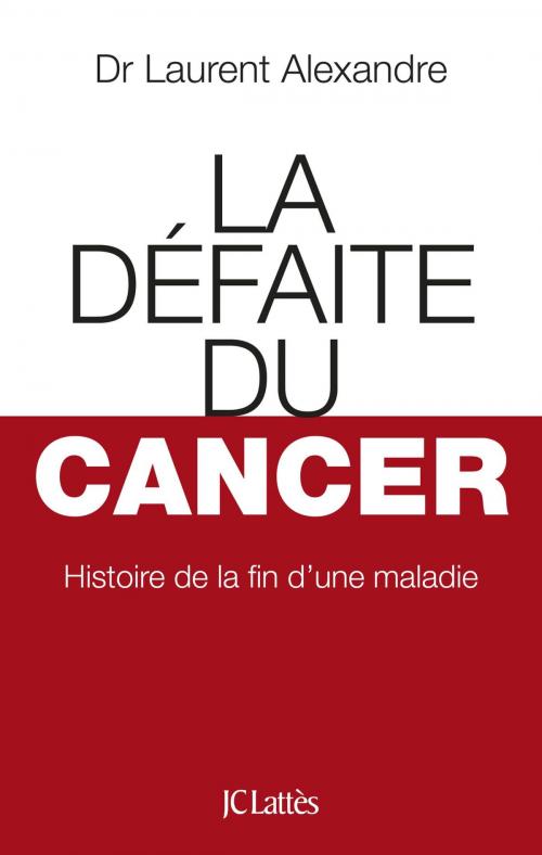 Cover of the book La Défaite du cancer by Laurent Alexandre, JC Lattès
