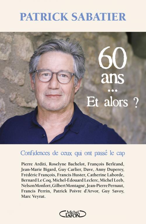 Cover of the book 60 ans... Et alors ? by Patrick Sabatier, Michel Lafon