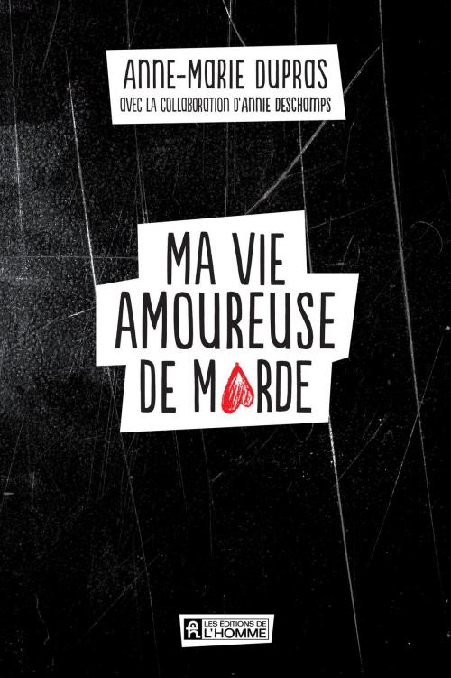 Cover of the book Ma vie amoureuse de marde by Annie Deschamps, Anne-Marie Dupras, Les Éditions de l’Homme