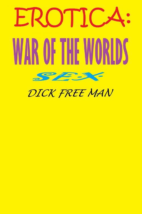 Cover of the book Erotica: War of the Worlds Sex by Dick Free Man, Dick & Fionna Free Man