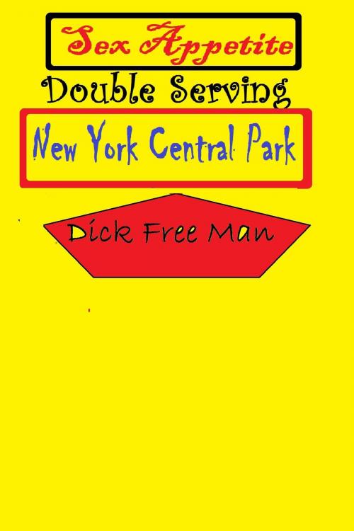 Cover of the book Sex Appetite Double Serving: New York Central Park by Dick Free Man, Dick & Fionna Free Man
