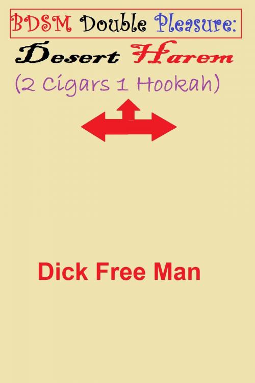 Cover of the book BDSM Double Pleasure: Desert Harem (2 Cigars 1 Hookah) by Fionna Free Man, Dick & Fionna Free Man