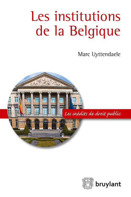Cover of the book Les institutions de la Belgique by Marc Uyttendaele, Bruylant