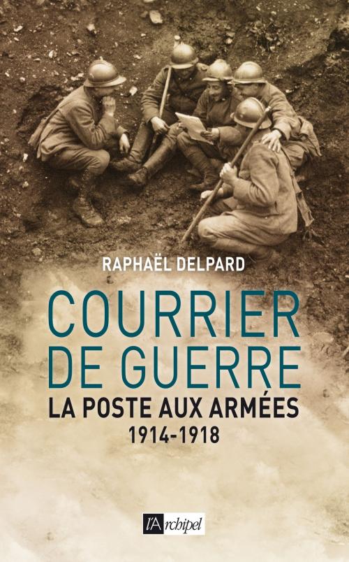 Cover of the book Courrier de guerre : la poste aux armées 1914-1918 by Raphaël Delpard, Archipel