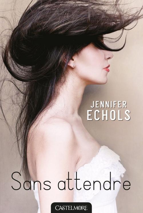 Cover of the book Sans attendre by Jennifer Echols, Castelmore