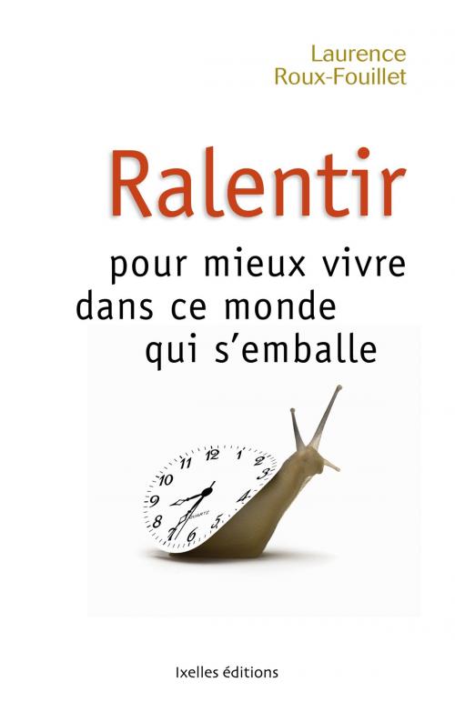 Cover of the book Ralentir pour mieux vivre dans ce monde qui s'emballe by Laurence Roux-Fouillet, Ixelles Editions