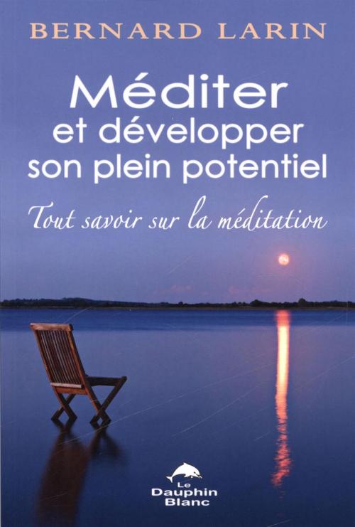 Cover of the book Méditer et développer son plein potentiel by Bernard Larin, DAUPHIN BLANC