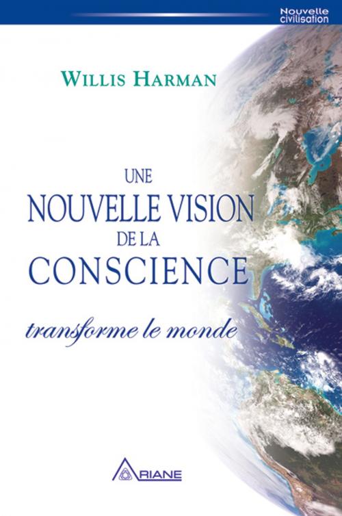 Cover of the book Une nouvelle vision de la conscience transforme le monde by WILLIS HARMAN, Les Éditions Ariane