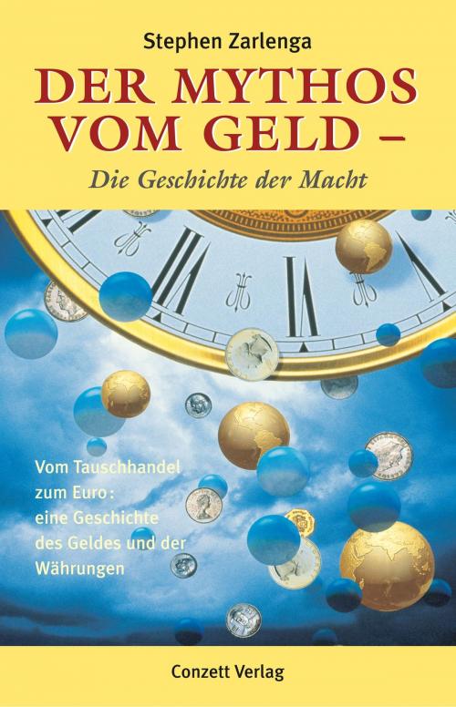 Cover of the book Der Mythos vom Geld - die Geschichte der Macht by Stephen Zarlenga, Conzett Verlag