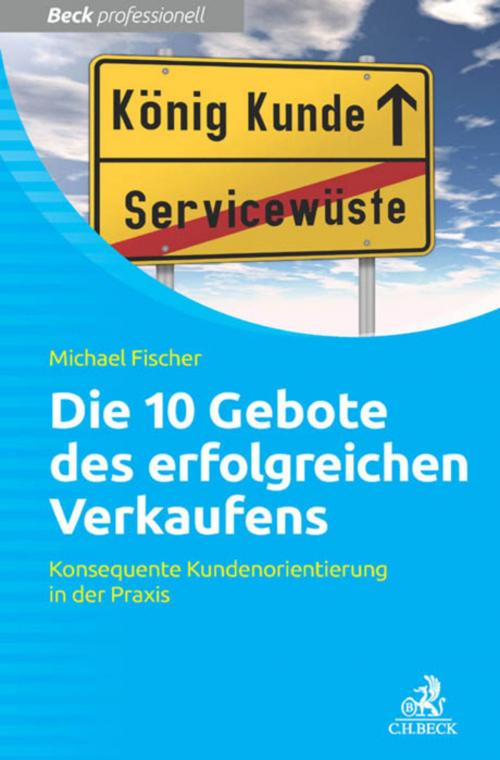 Cover of the book Die 10 Gebote erfolgreichen Verkaufens by Michael Fischer, C.H.Beck