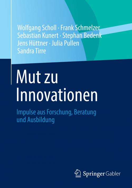Cover of the book Mut zu Innovationen by Wolfgang Scholl, Frank Schmelzer, Sebastian Kunert, Stephan Bedenk, Jens Hüttner, Julia Pullen, Sandra Tirre, Springer Berlin Heidelberg